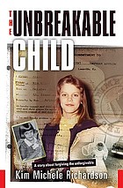 The unbreakable child : a story about forgiving the unforgivable