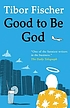 Good to be God por Tibor Fischer