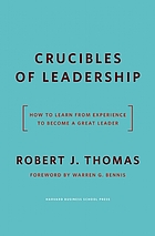 Crucibles of leadership : how to learn from experience to become a great leader
