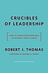 Crucibles of leadership : how to learn from experience to become a great leader