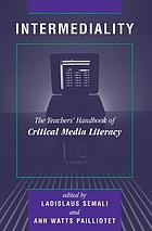 Intermediality : the teachers' handbook of critical media literacy