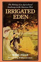 Irrigated Eden : the making of an agricultural landscape in the American West