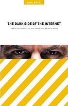 The dark side of the Internet : protecting yourself and your family from online criminals