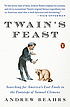 Twain's feast : searching for America's lost foods in the footsteps of Samuel Clemens