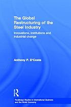 The global restructuring of the steel industry : innovations, institutions, and industrial change