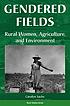 Gendered fields : rural women, agriculture, and environment