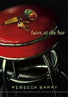 Later, at the bar : a novel in stories