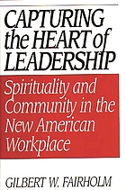 Capturing the heart of leadership : spirituality and community in the new American workplace