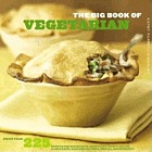 The big book of vegetarian : more than 225 recipes for breakfasts, appetizers, soups, salads, sandwiches, main dishes, sides, breads, and desserts