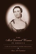 The most learned woman in America : a life of Elizabeth Graeme Fergusson