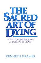 The sacred art of dying : how world religions understand death