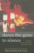 Dance the guns to silence : 100 poems for Ken Saro-Wiwa