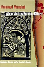 When victims become killers : colonialism, nativism, and the genocide in Rwanda