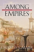 Among empires : American ascendancy and its predecessors