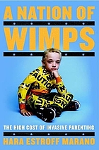 A nation of wimps : the high cost of invasive parenting