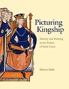 Picturing kingship : history and painting in the Psalter of Saint Louis