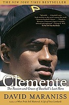 Clemente : the passion and grace of baseball's last hero