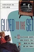 Glued to the set : the 60 television shows and events that made us who we are today