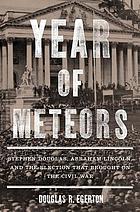 Year of meteors : Stephen Douglas, Abraham Lincoln, and the election that brought on the Civil War