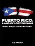 Puerto rico : land of lost dreams by  Tj Mihelich 