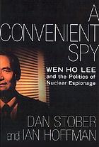 A convenient spy : Wen Ho Lee and the politics of nuclear espionage