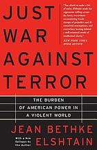 Just war against terror : the burden of American power in a violent world