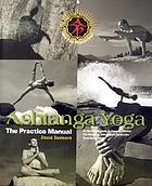 Ashtanga yoga : the practice manual