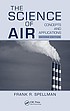 The science of air : concepts and applications by  Frank R Spellman 