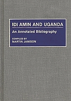 Idi Amin and Uganda : an annotated bibliography