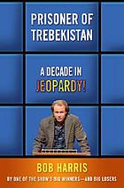 Prisoner of Trebekistan : a decade in Jeopardy!