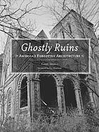 Ghostly ruins : America's forgotten architecture