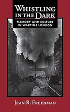 Whistling in the dark : memory and culture in wartime London
