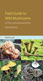 Field guide to wild mushrooms of Pennsylvania and the Mid-Atlantic