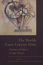 The worlds cause lawyers make : structure and agency in legal practice