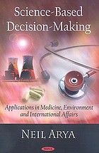 Science-based decision-making : applications in medicine, environment and international affairs