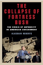 The collapse of fortress Bush : the crisis of authority in American government