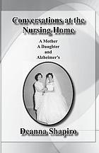 Conversations at the nursing home : a mother, a daughter, and alzheimer's