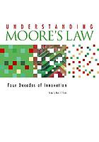 Understanding Moore's law : four decades of innovation