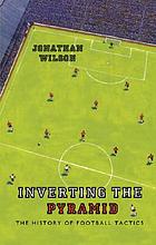 Inverting the pyramid : a history of football tactics