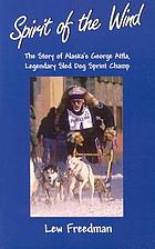Spirit of the wind : the story of George Attla, Alaska's legendary sled dog sprint champ