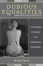 Dubious equalities and embodied differences : cultural studies on cosmetic surgery