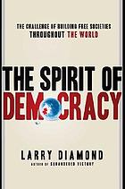 The spirit of democracy : the struggle to build free societies throughout the world