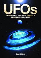UFOs : a history of alien activity from sightings and abductions to global threat