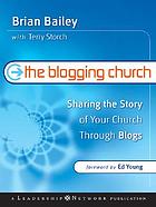 The blogging church : sharing the story of your church through blogs