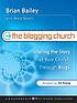 The blogging church : sharing the story of your church through blogs