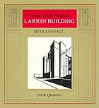 Frank Lloyd Wright's Larkin building : myth and fact