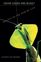 What good are bugs? : insects in the web of life