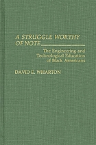 A struggle worthy of note : the engineering and technological education of black Americans