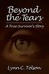 Beyond the tears : a true survivor's story 著者：  Lynn C Tolson 