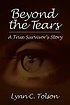 Beyond the tears : a true survivor's story by  Lynn C Tolson 